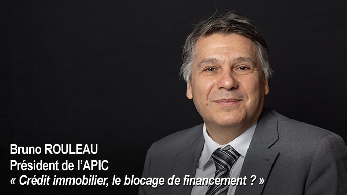 Bruno ROULEAU, Président de l’Association Professionnelle des Intermédiaires de Crédit (APIC), répond à la question "Crédit immobilier, le blocage de financement ?"